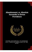Abandonment, or, Absolute Surrender to Divine Providence
