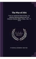 War of 1914: From an American Point of View: an Address Delivered Before the First Unitarian Society, Milton, Mass., Nov. 17, 1914