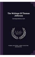 The Writings Of Thomas Jefferson: Correspondence, Cont