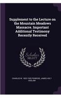 Supplement to the Lecture on the Mountain Meadows Massacre. Important Additional Testimony Recently Received