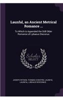 Launfal, an Ancient Metrical Romance ...: To Which is Appended the Still Older Romance of Lybaeus Disconus