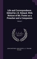 Life and Correspondence. Edited by J.E. Ryland, With Notices of Mr. Foster as a Preacher and a Companion; Volume 2