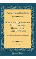 Marci Fabii Quintiliani Institutionum Oratoriarum Libri Duodecim, Vol. 2: Ad Usum Scholarum Accommodati (Classic Reprint)
