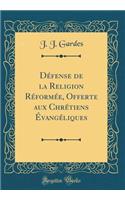 Défense de la Religion Réformée, Offerte Aux Chrétiens Évangéliques (Classic Reprint)
