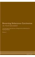 Reversing Sebaceous Carcinoma: As God Intended The Raw Vegan Plant-Based Detoxification & Regeneration Workbook for Healing Patients. Volume 1
