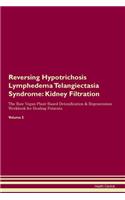 Reversing Hypotrichosis Lymphedema Telangiectasia Syndrome: Kidney Filtration The Raw Vegan Plant-Based Detoxification & Regeneration Workbook for Healing Patients. Volume 5