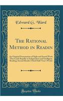 The Rational Method in Readin: An Original Presentation of Sight and Sound Work That Leads Rapidly to Independent and Intelligent Reading; Second Reader (Third Half-Year's Work) (Classic Reprint)