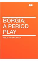 Borgia; A Period Play