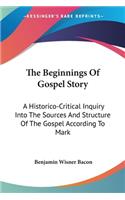 Beginnings Of Gospel Story: A Historico-Critical Inquiry Into The Sources And Structure Of The Gospel According To Mark