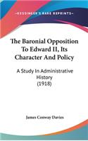 The Baronial Opposition To Edward II, Its Character And Policy