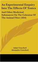 An Experimental Enquiry Into the Effects of Tonics: And Other Medicinal Substances on the Cohesion of the Animal Fiber (1816)