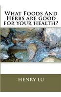 What Foods And Herbs are good for your health?