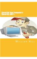 Speed Up Your Computer's Speed By 300%: Simple & Effective Ways To Boost Your Computer's Speed