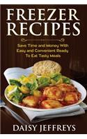 Freezer Recipes: Save Time and Money With Easy and Convenient Ready To Eat Tasty Meals