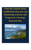 Federally Funded Ocean Acidification Research and Monitoring Activates and Progress in a Strategic Research Plan: (English)