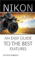 Nikon D5300: An Easy Guide to the Best Features