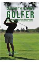 Creating the Ultimate Golfer: Realize the Secrets and Tricks Used by the Best Professional Golfers and Coaches to Improve Your Conditioning, Nutrition, and Mental Toughness(English)