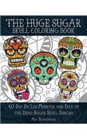 The HUGE Sugar Skull Coloring Book: 40 Dia De Los Muertos and Day of the Dead Sugar Skull Designs(2 Day of the Dead Coloring Books)