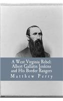West Virginia Rebel: Albert Gallatin Jenkins and His Border Rangers