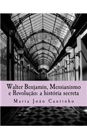 Walter Benjamin, Messianismo e Revolução: a história secreta: Ensaio sobre o Conceito de Messianismo na Obra de Walter Benjamin(Portuguese)