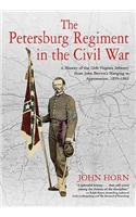 The Petersburg Regiment in the Civil War: A History of the 12th Virginia Infantry from John Brown’s Hanging to Appomattox, 1859-1865