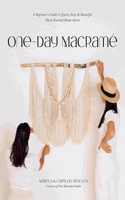 One-Day Macrame: A Beginner's Guide to Quick, Easy & Beautiful Hand-Knotted Home Decor