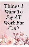 Things I Want to Say at Work But Can't