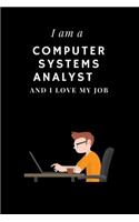 I am a Computer systems analyst and I love my job Notebook For Computer systems analysts