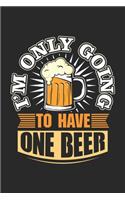 I'm only going to have one beer: Nur ein Bier Barkeeper Alkoholtrinker Notizbuch liniert DIN A5 - 120 Seiten für Notizen, Zeichnungen, Formeln - Organizer Schreibheft Planer Tagebuc