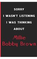 Sorry I Wasn't Listening I Was Thinking About Millie Bobby Brown