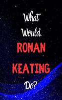 What would Ronan Keating do?: Notebook/notebook/diary/journal perfect gift for all Ronan Keating fans. - 80 black lined pages - A4 - 8.5x11 inches.