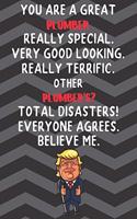 You Are A Great Plumber Really Special Very Good Looking: Plumber Funny Trump Career Office Graduation Gift Journal / Notebook / Diary / Unique Greeting Card Alternative