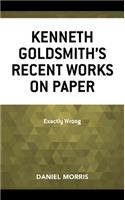 Kenneth Goldsmith's Recent Works on Paper: Exactly Wrong