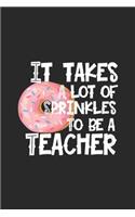 It Takes a lot of Sprinkles to be a Teacher: Womens It Takes a lot of Sprinkles to be a Donut Teacher Journal/Notebook Blank Lined Ruled 6x9 100 Pages