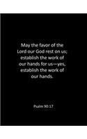 May the favor of the Lord our God rest on us; establish the work of our hands for us-yes, establish the work of our hands. Psalm 90