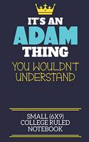 It's An Adam Thing You Wouldn't Understand Small (6x9) College Ruled Notebook: A cute book to write in for any book lovers, doodle writers and budding authors!
