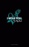 I Wear Teal For My Aunt