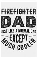 Firefighter Dad Just Like a Normal Dad Except Much Cooler: Firefighter Lined Notebook, Journal, Organizer, Diary, Composition Notebook, Gifts for Firefighters