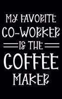 My Favorite Co-Worker Is The Coffee Maker: Productivity Planner, Daily Organizer, Sarcastic Notebook For Work, Office Humor, Gag Journal For Coffee Lover Colleagues, Co-Workers, Bosses