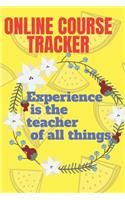 ONLINE COURSE TRACKER experience is the teacher of every thing