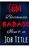 Editor Because Badass Isn't a Job Title: The perfect gift for the professional in your life - Funny 119 page lined journal!