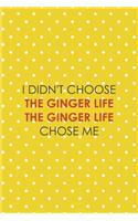 I Didn't Choose The Ginger Life The Ginger Life Chose Me