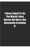I Never Asked To Be The World's Best Busser But Here I Am Absolutely Crushing It.: Lined notebook