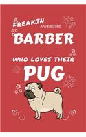 A Freakin Awesome Barber Who Loves Their Pug: Perfect Gag Gift For An Barber Who Happens To Be Freaking Awesome And Love Their Doggo! - Blank Lined Notebook Journal - 100 Pages 6 x 9 Format - Of