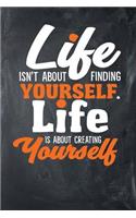 Life Isn't About Finding Yourself. Life Is About Creating Yourself