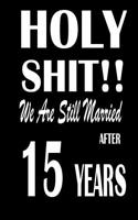 Holy Shit!! We Are Still Married After 15 Years: Anniversary Gift for Him or Her 120 Pages Notebook Journal