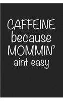 Caffeine Because Mommin' Ain't Easy: A 6x9 Inch Matte Softcover Journal Notebook with 120 Blank Lined Pages and a Funny Coffee Loving Cover Slogan