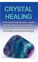 Crystal Healing: How crystal healing works, crystal therapy, the human energy field, gemstones, and how to use crystals for healing and increased energy!