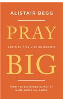 Pray Big: Learn to Pray Like an Apostle