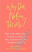 Why Did No One Tell Me?: How to Protect Heal and Nurture Your Body Through Motherhood